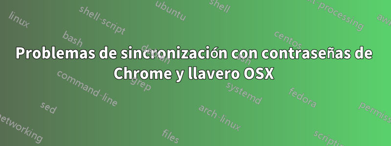 Problemas de sincronización con contraseñas de Chrome y llavero OSX
