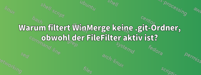 Warum filtert WinMerge keine .git-Ordner, obwohl der FileFilter aktiv ist?