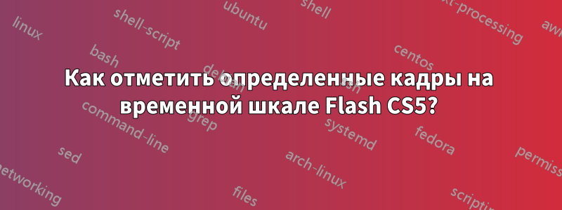 Как отметить определенные кадры на временной шкале Flash CS5?