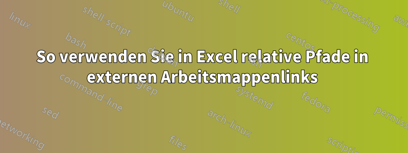 So verwenden Sie in Excel relative Pfade in externen Arbeitsmappenlinks