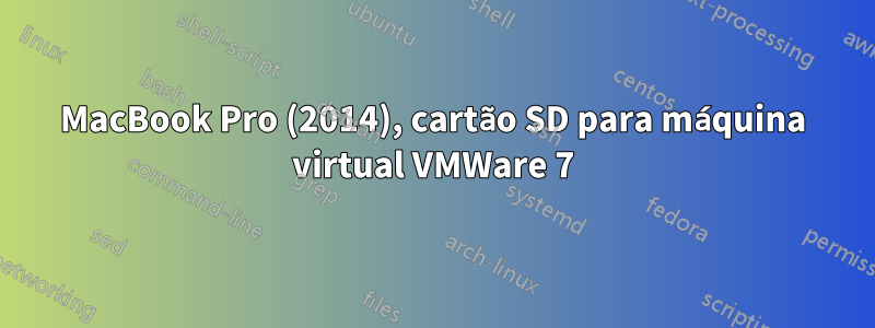 MacBook Pro (2014), cartão SD para máquina virtual VMWare 7