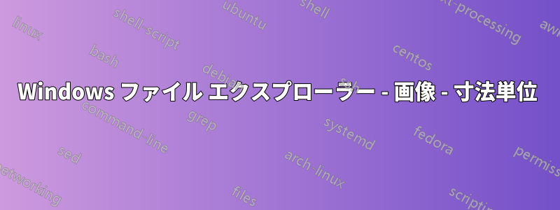 Windows ファイル エクスプローラー - 画像 - 寸法単位