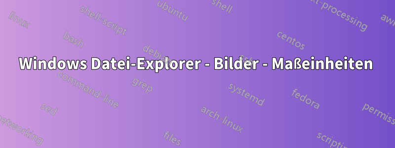 Windows Datei-Explorer - Bilder - Maßeinheiten