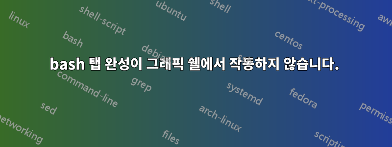 bash 탭 완성이 그래픽 쉘에서 작동하지 않습니다.