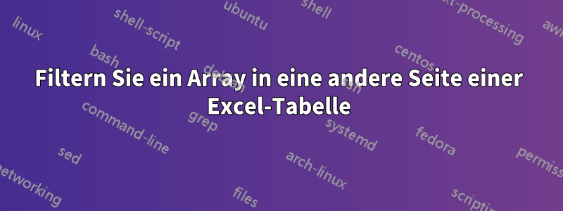 Filtern Sie ein Array in eine andere Seite einer Excel-Tabelle