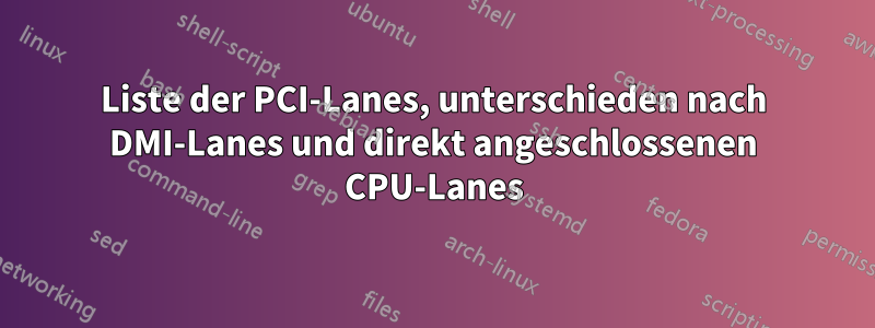 Liste der PCI-Lanes, unterschieden nach DMI-Lanes und direkt angeschlossenen CPU-Lanes