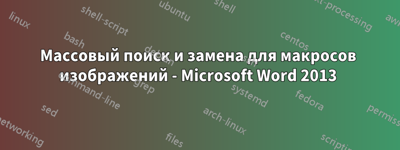 Массовый поиск и замена для макросов изображений - Microsoft Word 2013