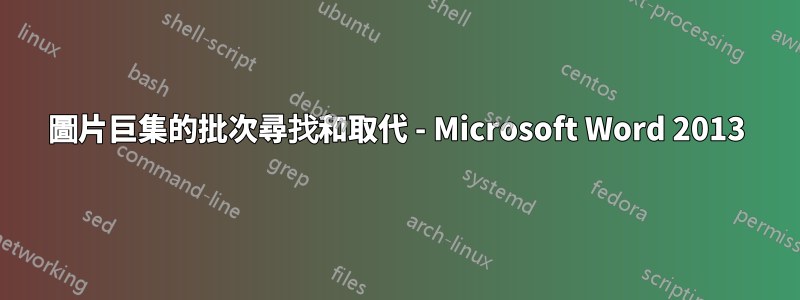 圖片巨集的批次尋找和取代 - Microsoft Word 2013