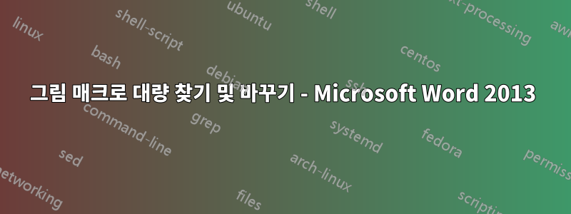그림 매크로 대량 찾기 및 바꾸기 - Microsoft Word 2013