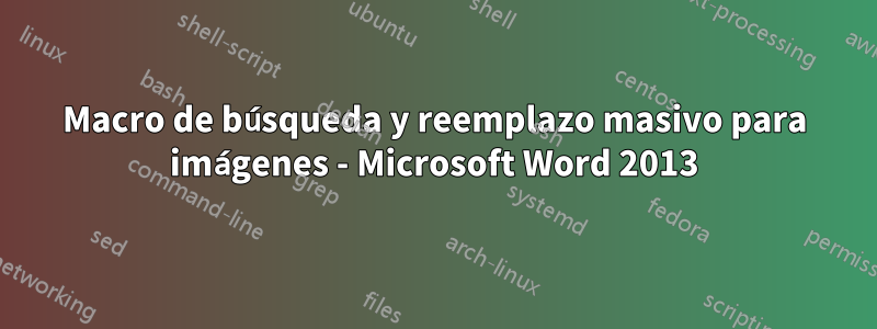 Macro de búsqueda y reemplazo masivo para imágenes - Microsoft Word 2013