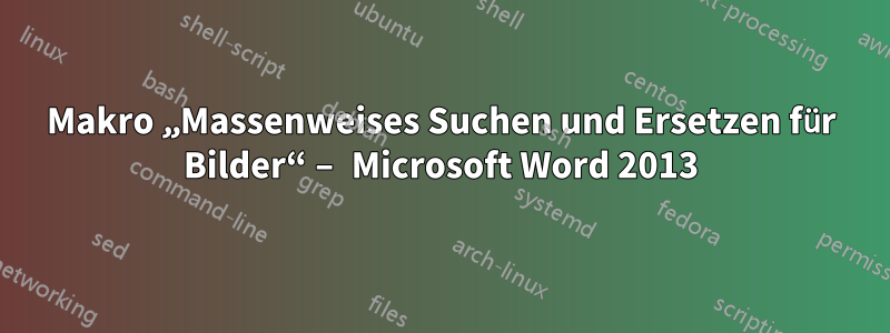 Makro „Massenweises Suchen und Ersetzen für Bilder“ – Microsoft Word 2013