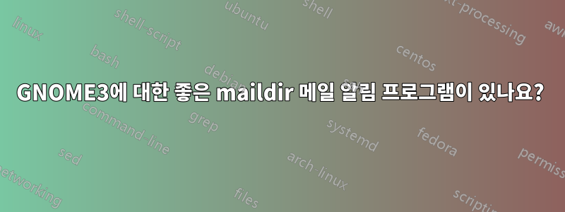 GNOME3에 대한 좋은 maildir 메일 알림 프로그램이 있나요?