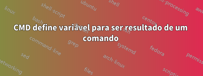CMD define variável para ser resultado de um comando