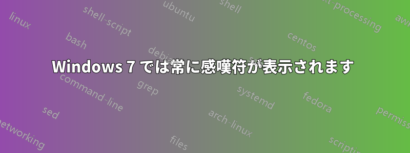 Windows 7 では常に感嘆符が表示されます