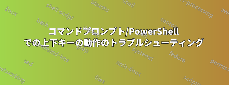 コマンドプロンプト/PowerShell での上下キーの動作のトラブルシューティング