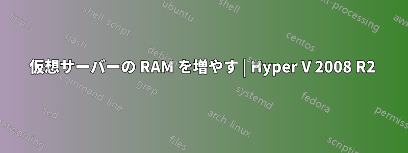 仮想サーバーの RAM を増やす | Hyper V 2008 R2