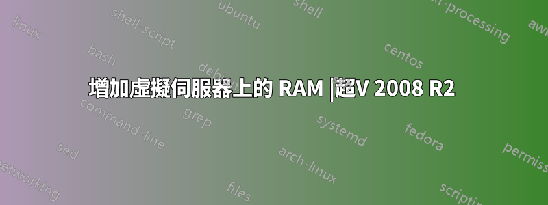 增加虛擬伺服器上的 RAM |超V 2008 R2