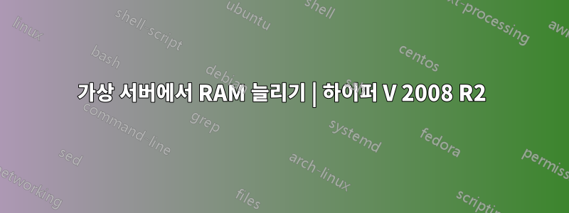 가상 서버에서 RAM 늘리기 | 하이퍼 V 2008 R2