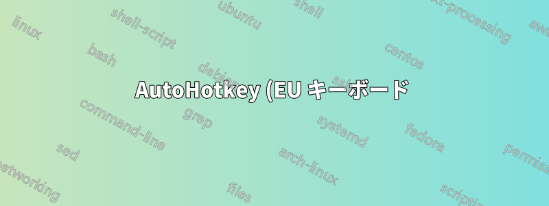 AutoHotkey (EU キーボード): AltGr を維持しながら LCtrl を再マップする方法
