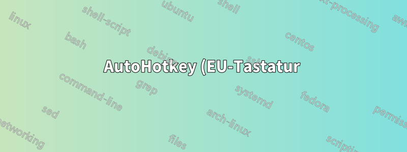 AutoHotkey (EU-Tastatur): So ordnen Sie LCtrl neu zu, während AltGr beibehalten wird