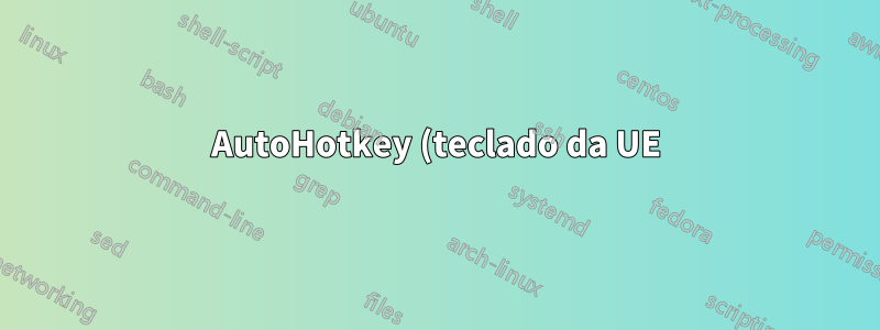 AutoHotkey (teclado da UE): como remapear LCtrl enquanto mantém AltGr