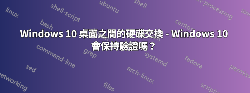 Windows 10 桌面之間的硬碟交換 - Windows 10 會保持驗證嗎？