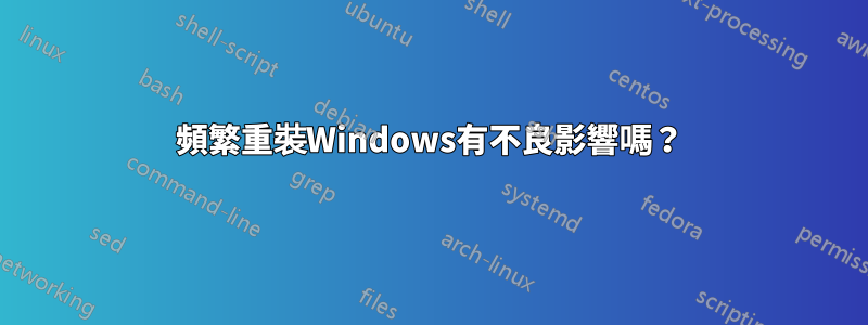 頻繁重裝Windows有不良影響嗎？