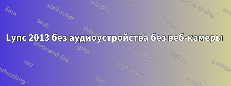 Lync 2013 без аудиоустройства без веб-камеры