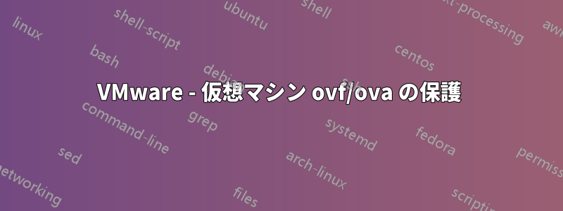 VMware - 仮想マシン ovf/ova の保護