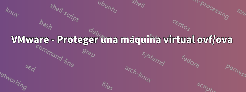 VMware - Proteger una máquina virtual ovf/ova