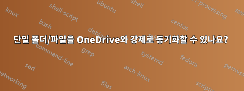 단일 폴더/파일을 OneDrive와 강제로 동기화할 수 있나요?