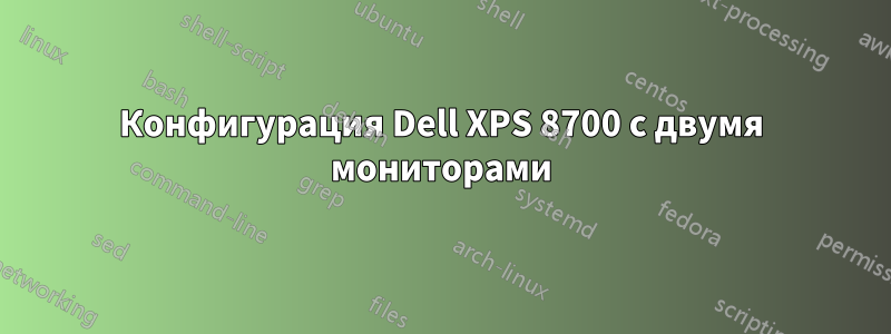 Конфигурация Dell XPS 8700 с двумя мониторами