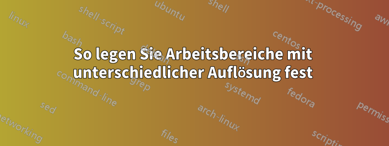 So legen Sie Arbeitsbereiche mit unterschiedlicher Auflösung fest