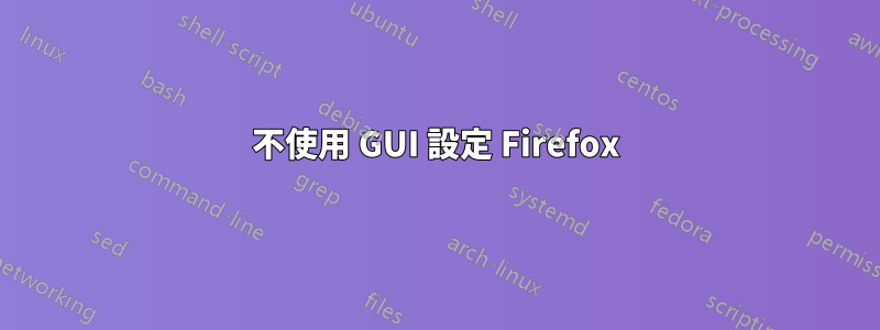 不使用 GUI 設定 Firefox