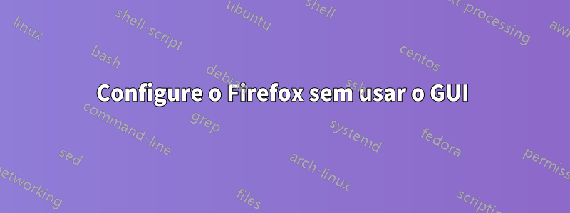 Configure o Firefox sem usar o GUI