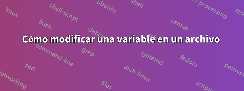Cómo modificar una variable en un archivo