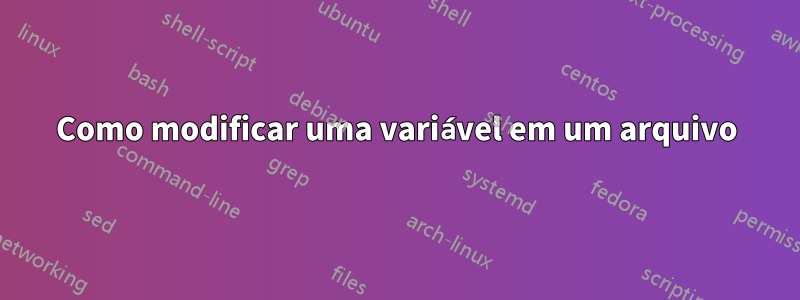 Como modificar uma variável em um arquivo