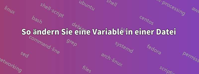 So ändern Sie eine Variable in einer Datei