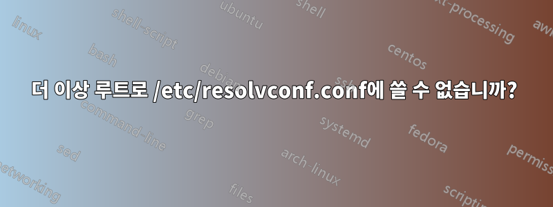 더 이상 루트로 /etc/resolvconf.conf에 쓸 수 없습니까?