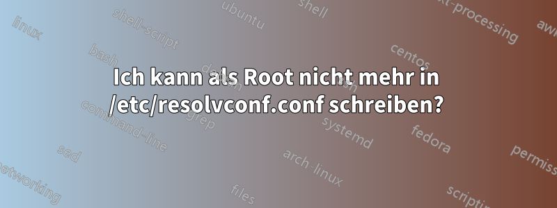 Ich kann als Root nicht mehr in /etc/resolvconf.conf schreiben?