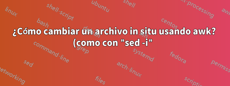 ¿Cómo cambiar un archivo in situ usando awk? (como con "sed -i")