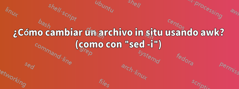 ¿Cómo cambiar un archivo in situ usando awk? (como con "sed -i")