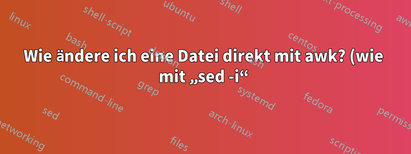 Wie ändere ich eine Datei direkt mit awk? (wie mit „sed -i“)