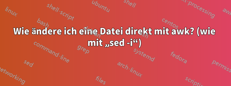 Wie ändere ich eine Datei direkt mit awk? (wie mit „sed -i“)