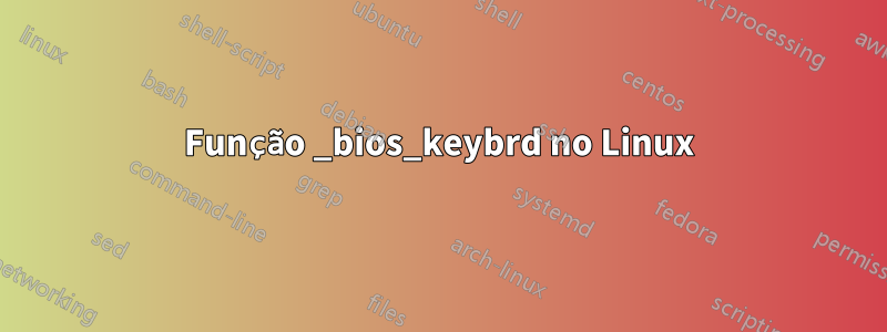 Função _bios_keybrd no Linux