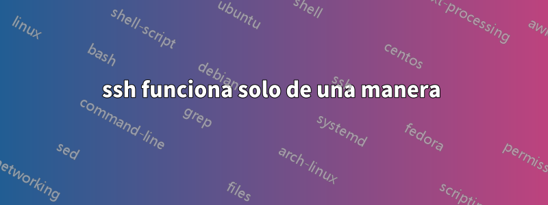 ssh funciona solo de una manera