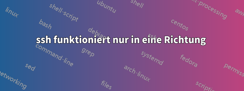 ssh funktioniert nur in eine Richtung