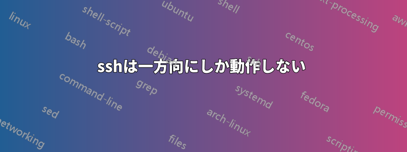 sshは一方向にしか動作しない