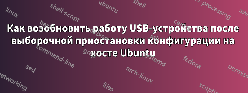 Как возобновить работу USB-устройства после выборочной приостановки конфигурации на хосте Ubuntu