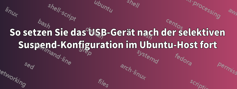 So setzen Sie das USB-Gerät nach der selektiven Suspend-Konfiguration im Ubuntu-Host fort